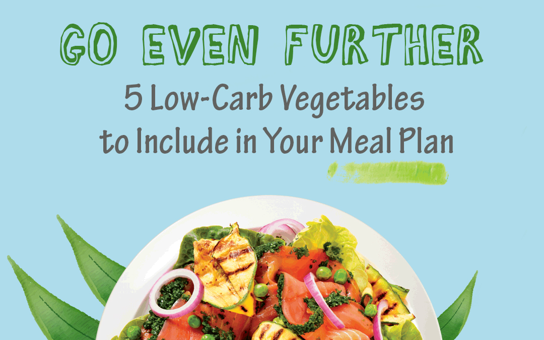 GO EVEN FURTHER: 5 Low-Carb Vegetables to Include in Your Meal Plan