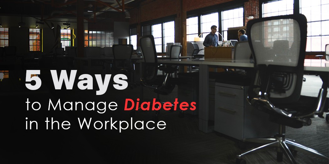 5 Ways to Manage Diabetes in the Workplace