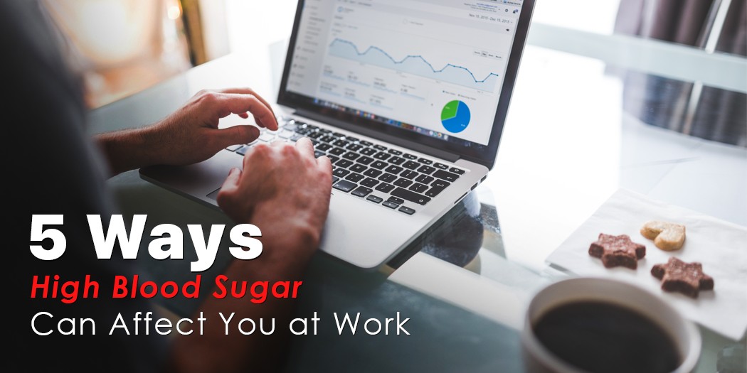 5 Ways High Blood Sugar Can Affect You at Work